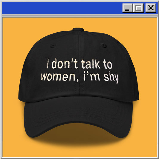I Don't Talk To Women, I'm Shy - Dad Hat