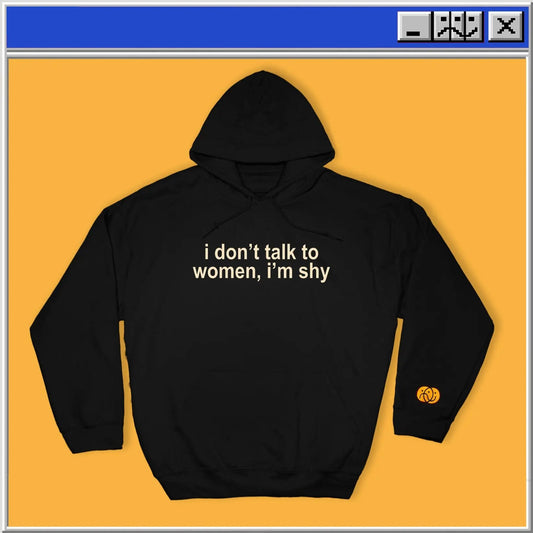 I Don't Talk To Women, I'm Shy - Hoodie