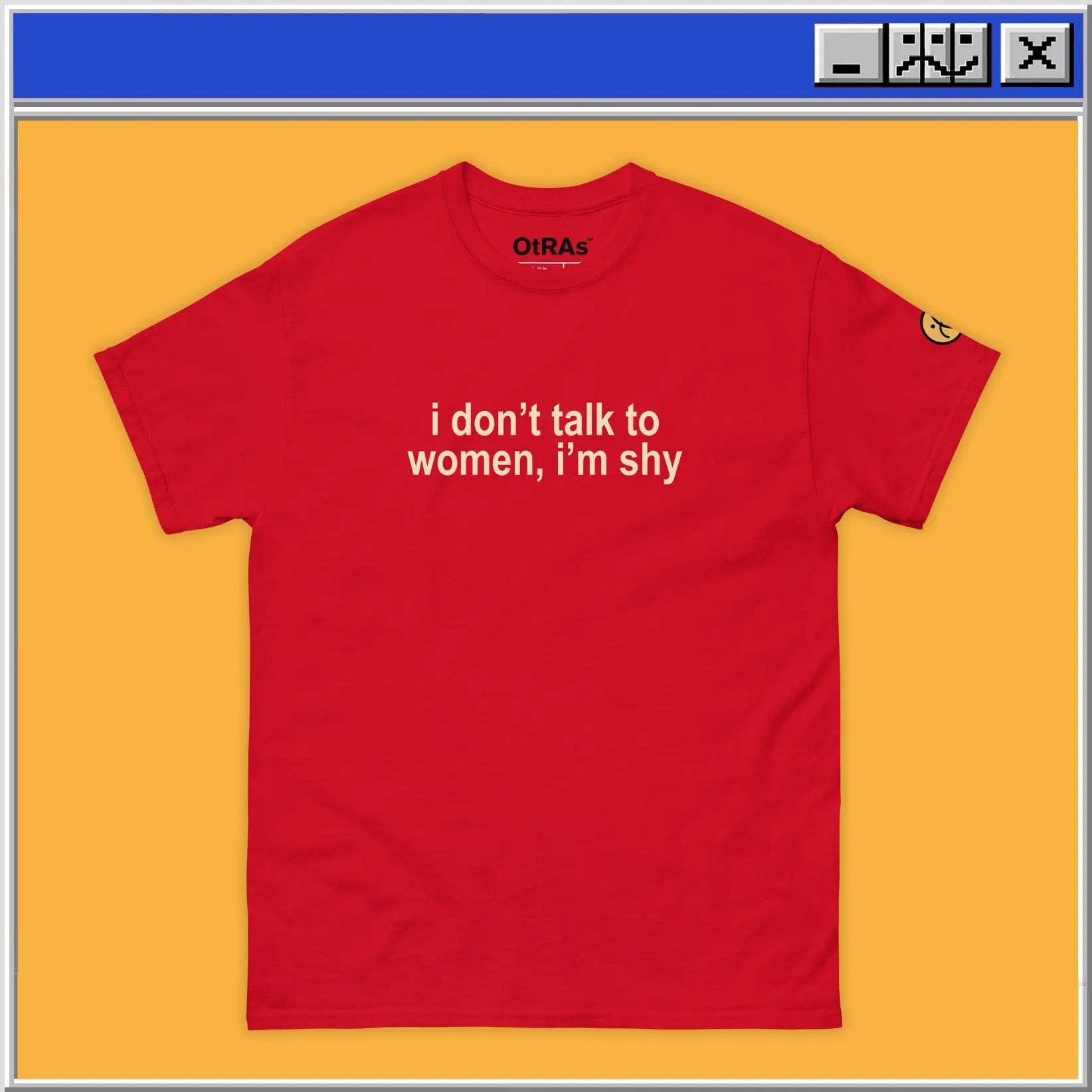 I Don't Talk To Women, I'm Shy T-shirt