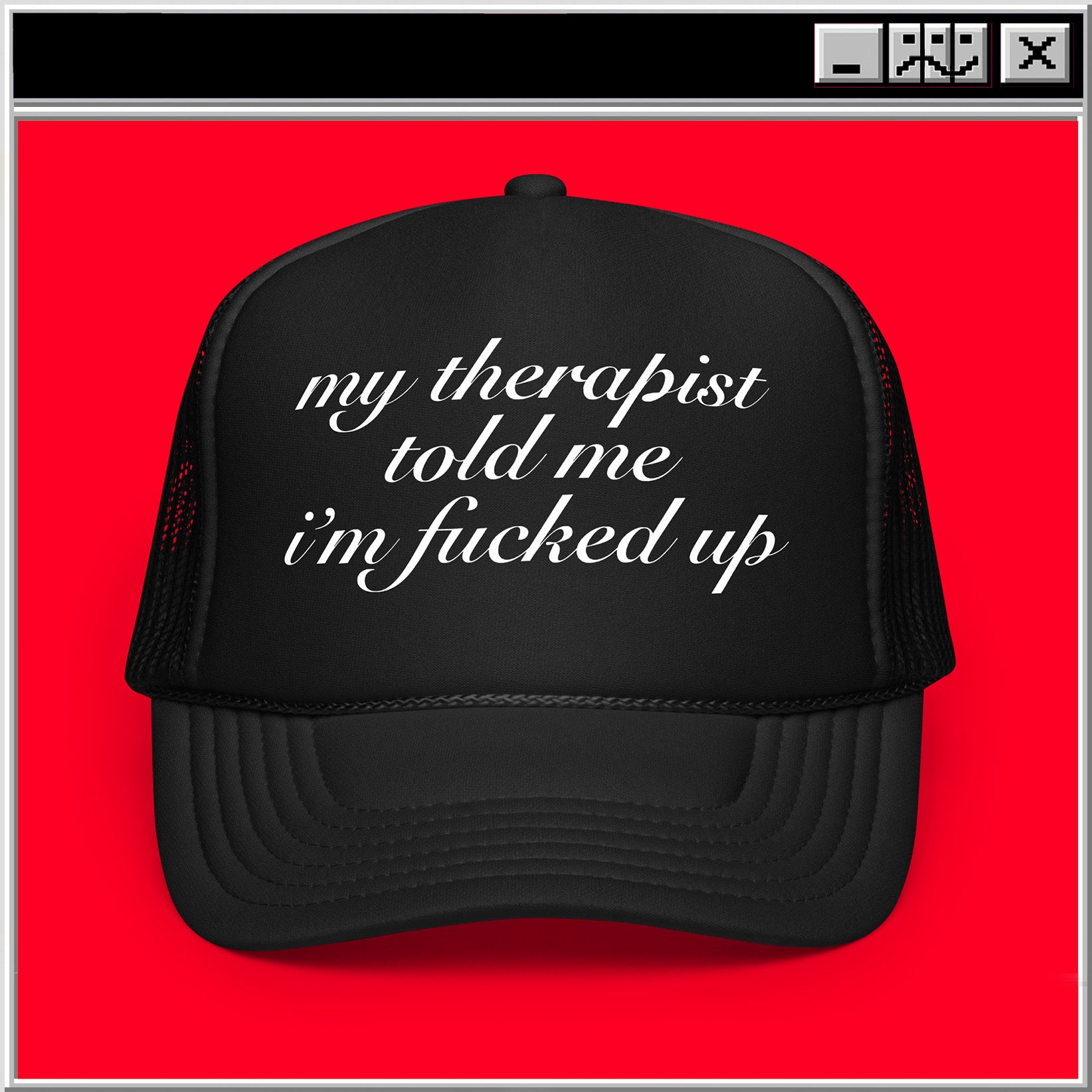 My Therapist Told Me I'm Fucked Up - Trucker Hat OTRAS Industries