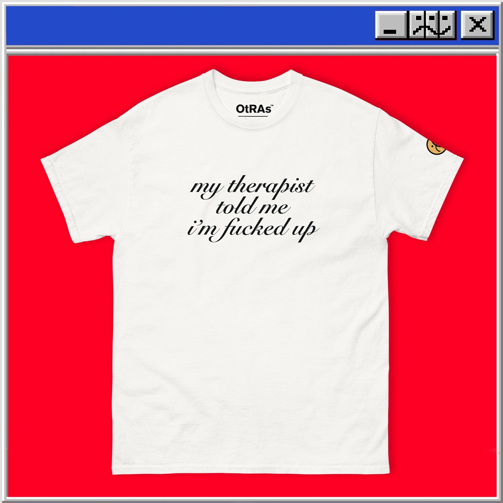 My Therapist Told Me I'm Fucked Up T-Shirt OTRAS Industries